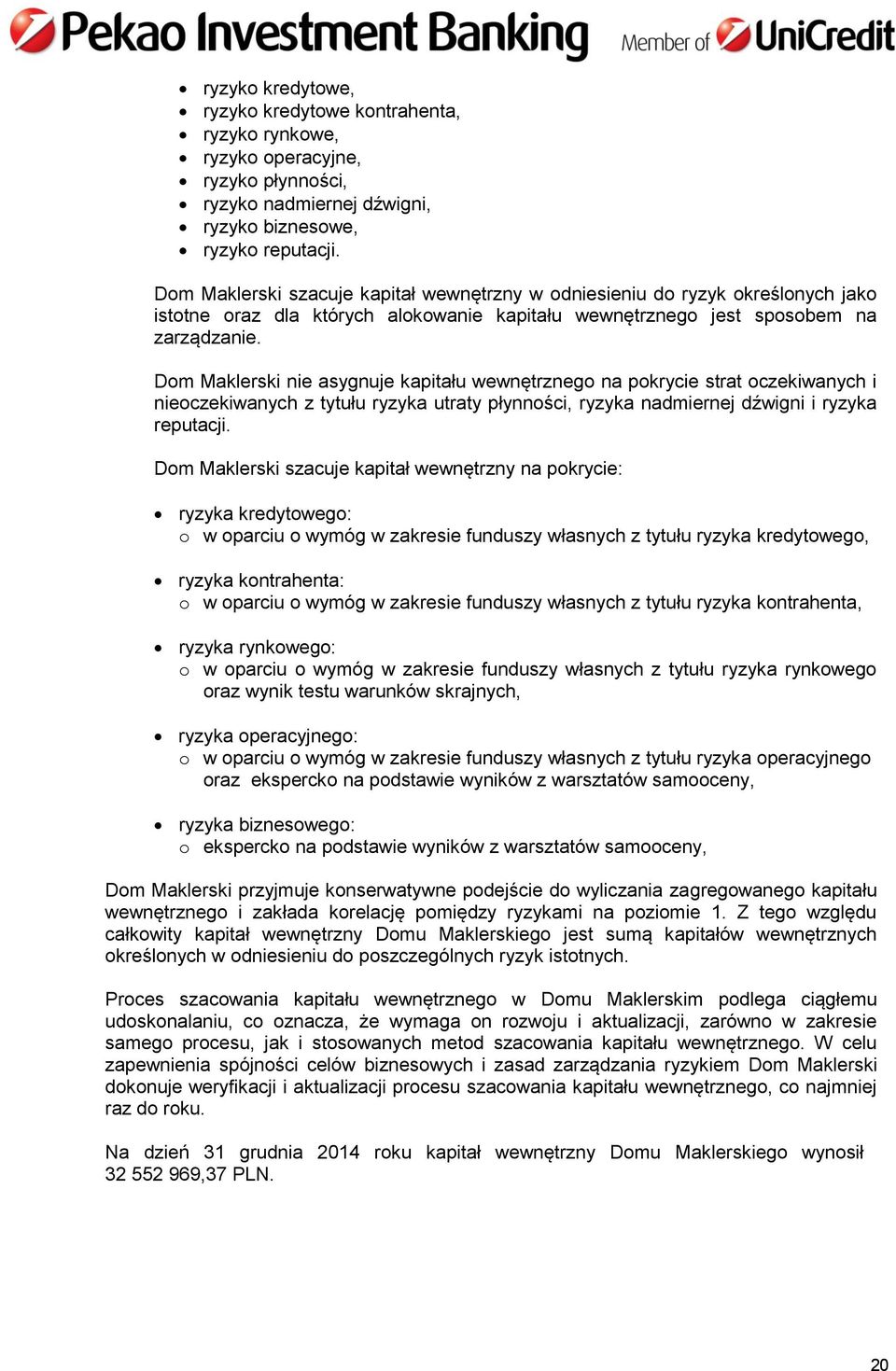 Dom Maklerski nie asygnuje kapitału wewnętrznego na pokrycie strat oczekiwanych i nieoczekiwanych z tytułu ryzyka utraty płynności, ryzyka nadmiernej dźwigni i ryzyka reputacji.