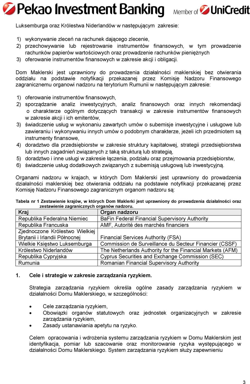 Dom Maklerski jest uprawniony do prowadzenia działalności maklerskiej bez otwierania oddziału na podstawie notyfikacji przekazanej przez Komisję Nadzoru Finansowego zagranicznemu organowi nadzoru na