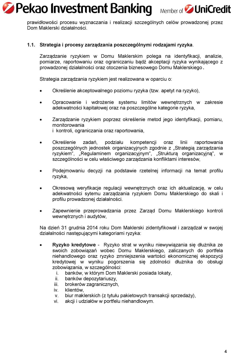 biznesowego Domu Maklerskiego. Strategia zarządzania ryzykiem jest realizowana w oparciu o: Określenie akceptowalnego poziomu ryzyka (tzw.