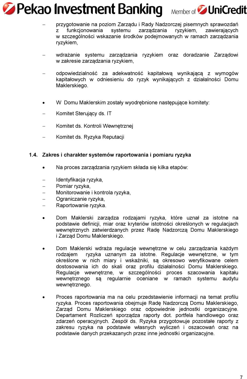 odniesieniu do ryzyk wynikających z działalności Domu Maklerskiego. W Domu Maklerskim zostały wyodrębnione następujące komitety: Komitet Sterujący ds. IT Komitet ds. Kontroli Wewnętrznej Komitet ds.