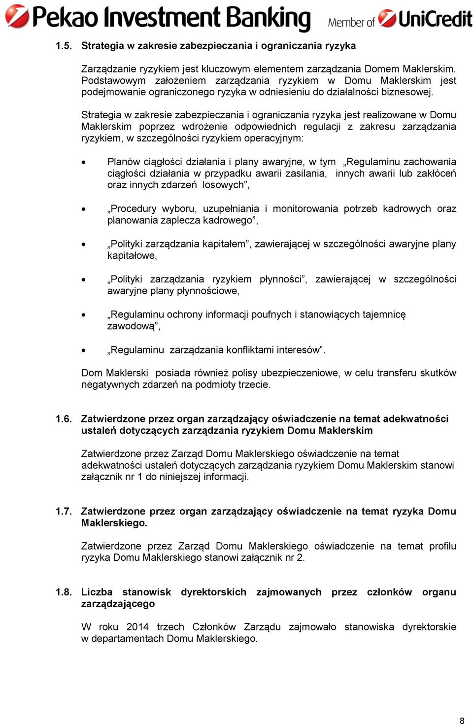 Strategia w zakresie zabezpieczania i ograniczania ryzyka jest realizowane w Domu Maklerskim poprzez wdrożenie odpowiednich regulacji z zakresu zarządzania ryzykiem, w szczególności ryzykiem