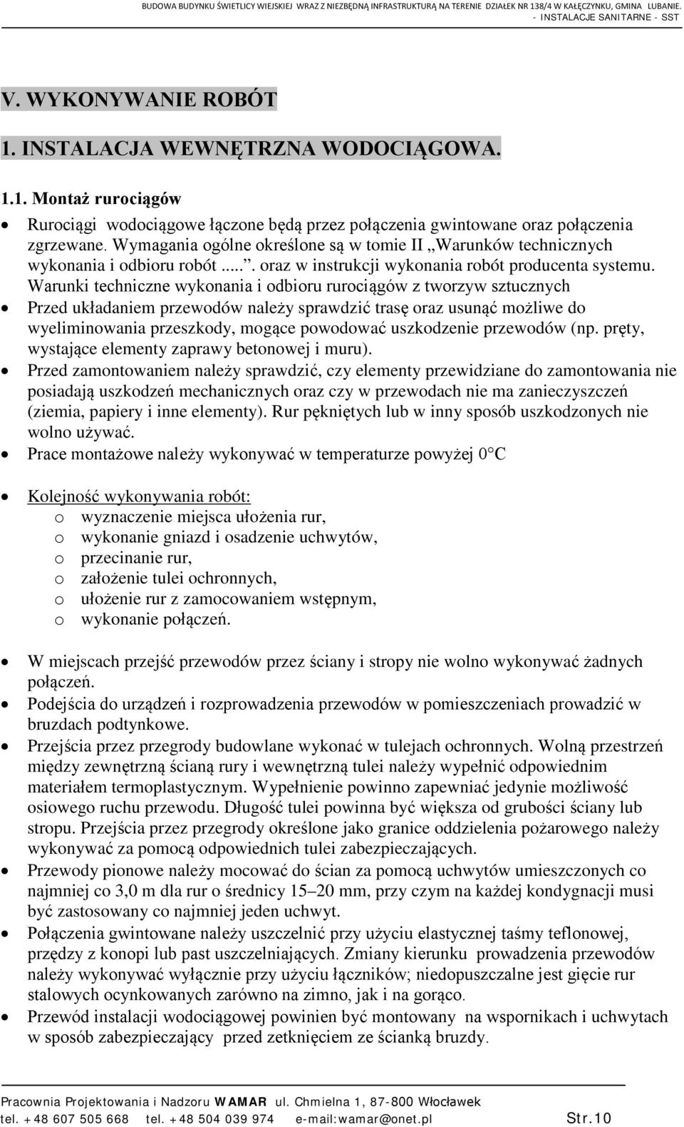 Warunki techniczne wykonania i odbioru rurociągów z tworzyw sztucznych Przed układaniem przewodów należy sprawdzić trasę oraz usunąć możliwe do wyeliminowania przeszkody, mogące powodować uszkodzenie