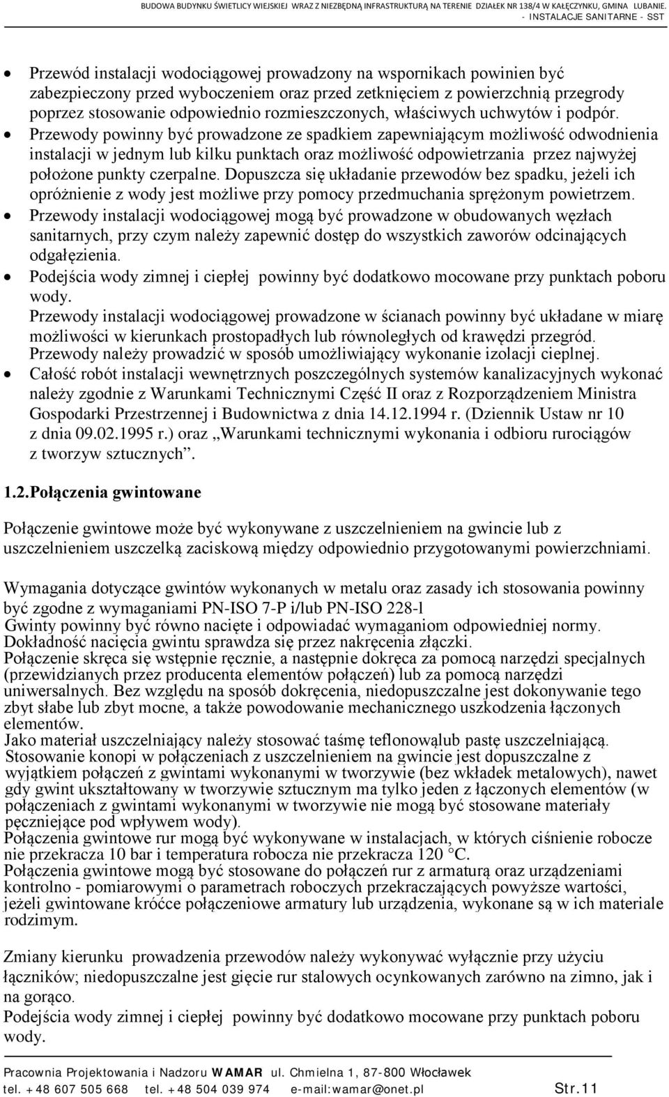 Przewody powinny być prowadzone ze spadkiem zapewniającym możliwość odwodnienia instalacji w jednym lub kilku punktach oraz możliwość odpowietrzania przez najwyżej położone punkty czerpalne.