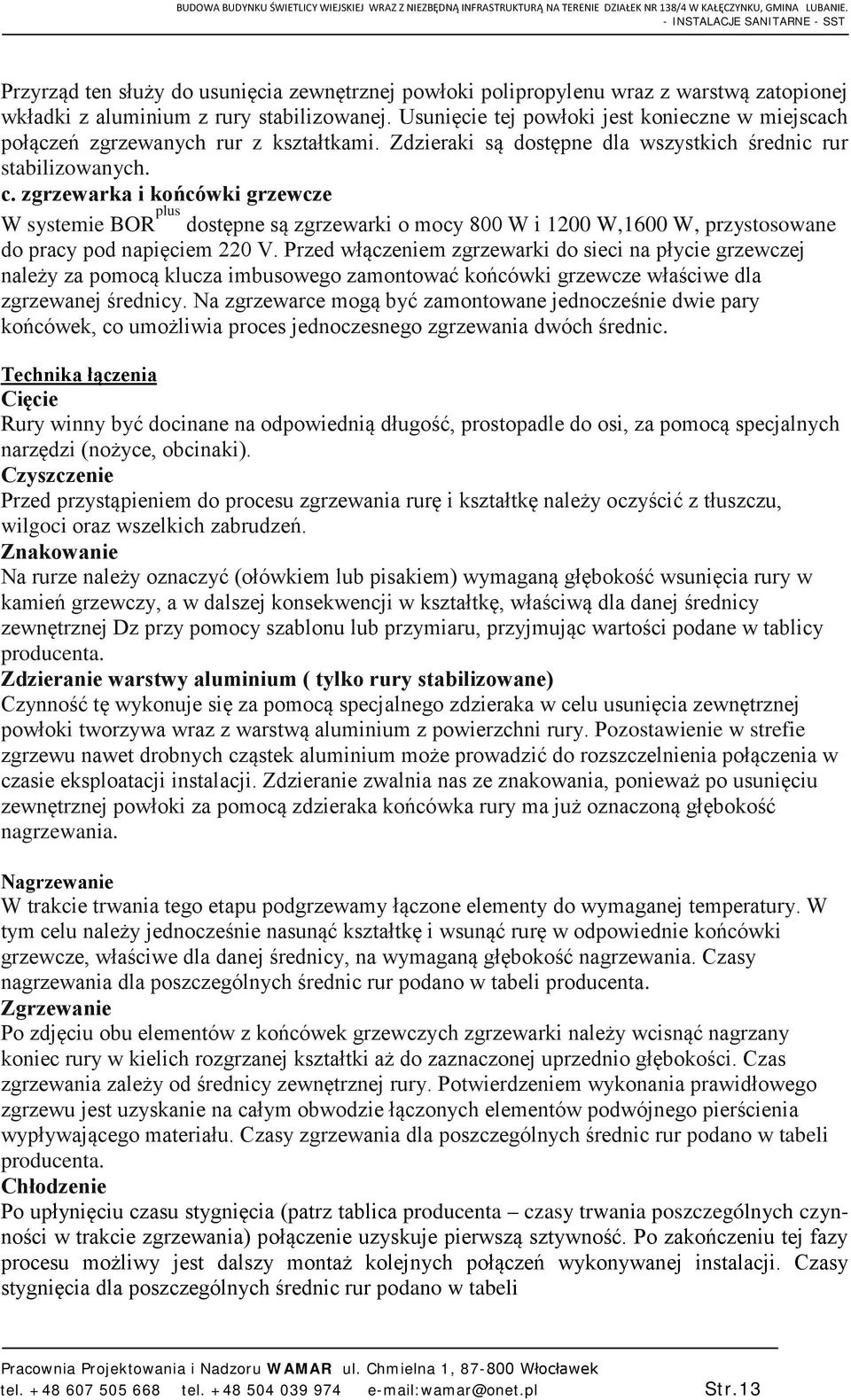 zgrzewarka i końcówki grzewcze W systemie BOR plus dostępne są zgrzewarki o mocy 800 W i 1200 W,1600 W, przystosowane do pracy pod napięciem 220 V.