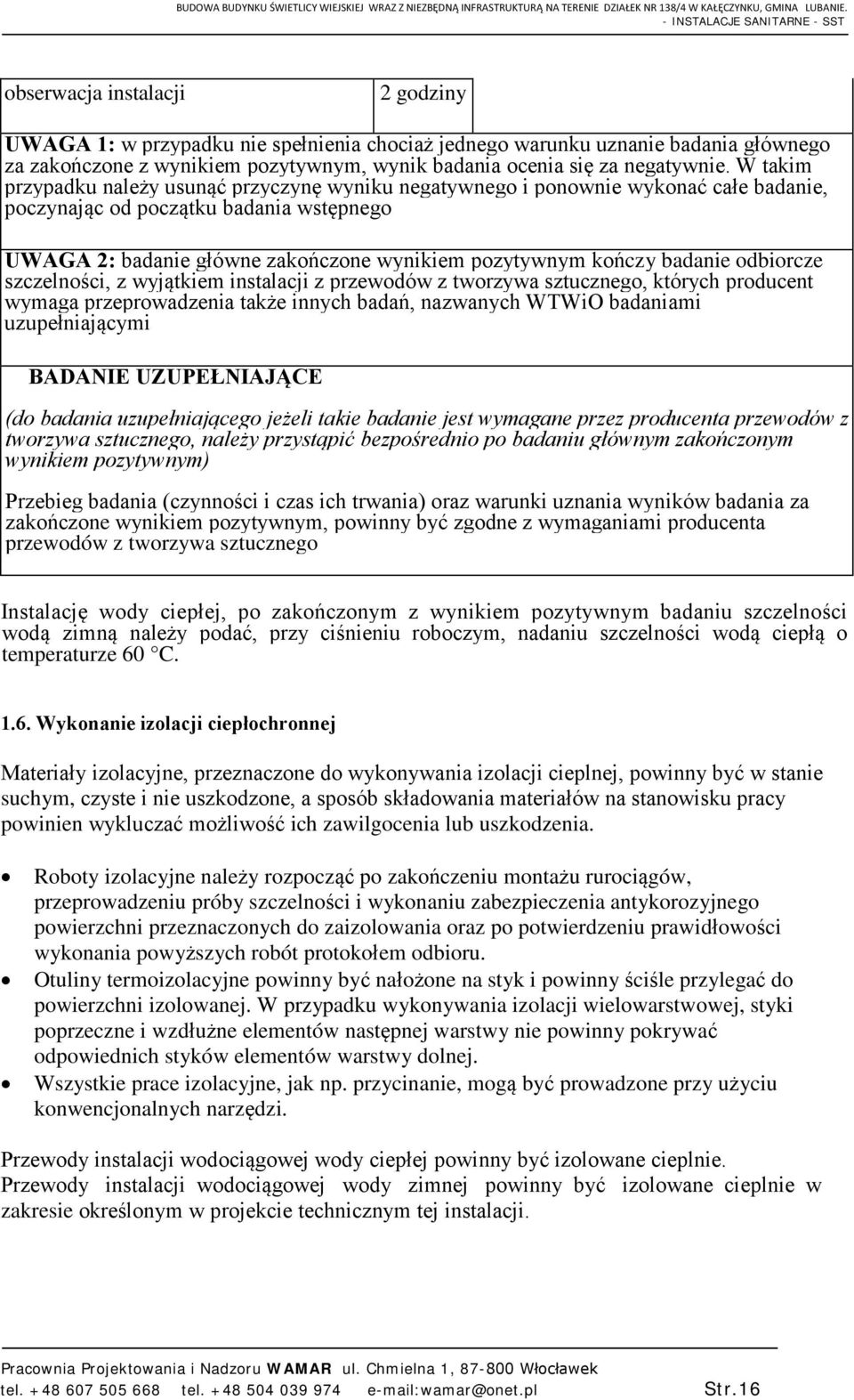 badanie odbiorcze szczelności, z wyjątkiem instalacji z przewodów z tworzywa sztucznego, których producent wymaga przeprowadzenia także innych badań, nazwanych WTWiO badaniami uzupełniającymi BADANIE