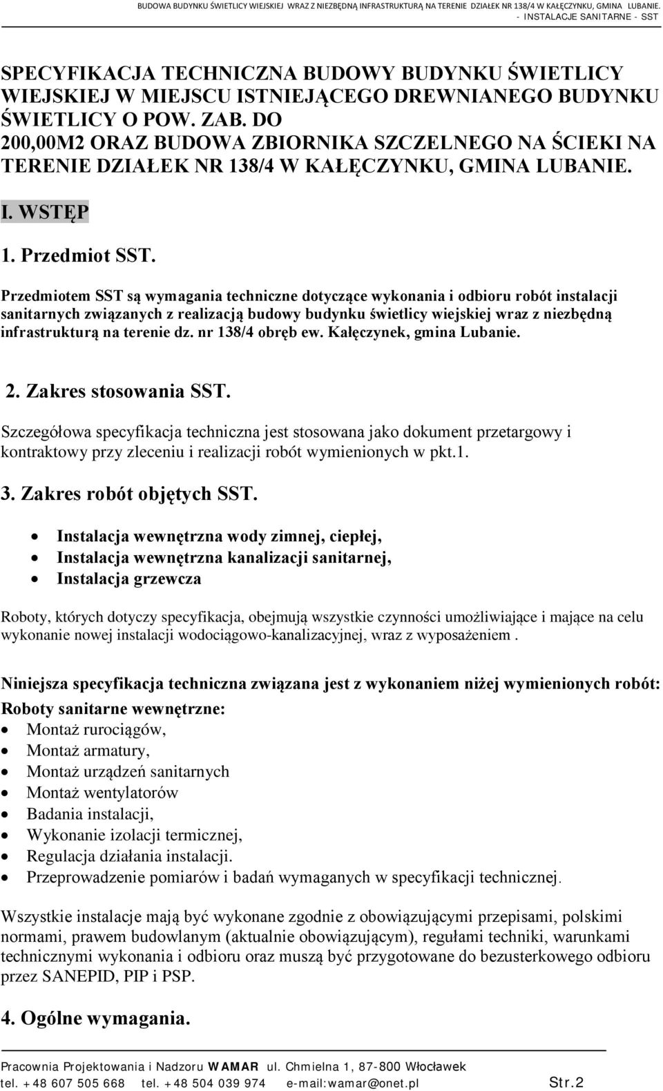 Przedmiotem SST są wymagania techniczne dotyczące wykonania i odbioru robót instalacji sanitarnych związanych z realizacją budowy budynku świetlicy wiejskiej wraz z niezbędną infrastrukturą na