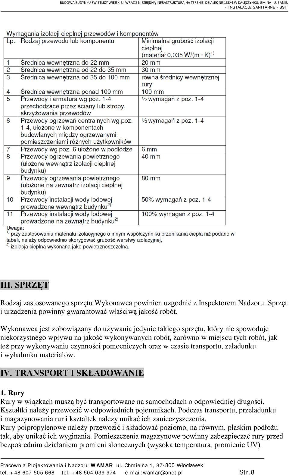 czynności pomocniczych oraz w czasie transportu, załadunku i wyładunku materiałów. IV. TRANSPORT I SKŁADOWANIE 1. Rury Rury w wiązkach muszą być transportowane na samochodach o odpowiedniej długości.