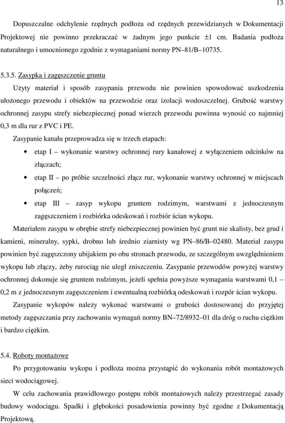 5.3.5. Zasypka i zagęszczenie gruntu Użyty materiał i sposób zasypania przewodu nie powinien spowodować uszkodzenia ułożonego przewodu i obiektów na przewodzie oraz izolacji wodoszczelnej.