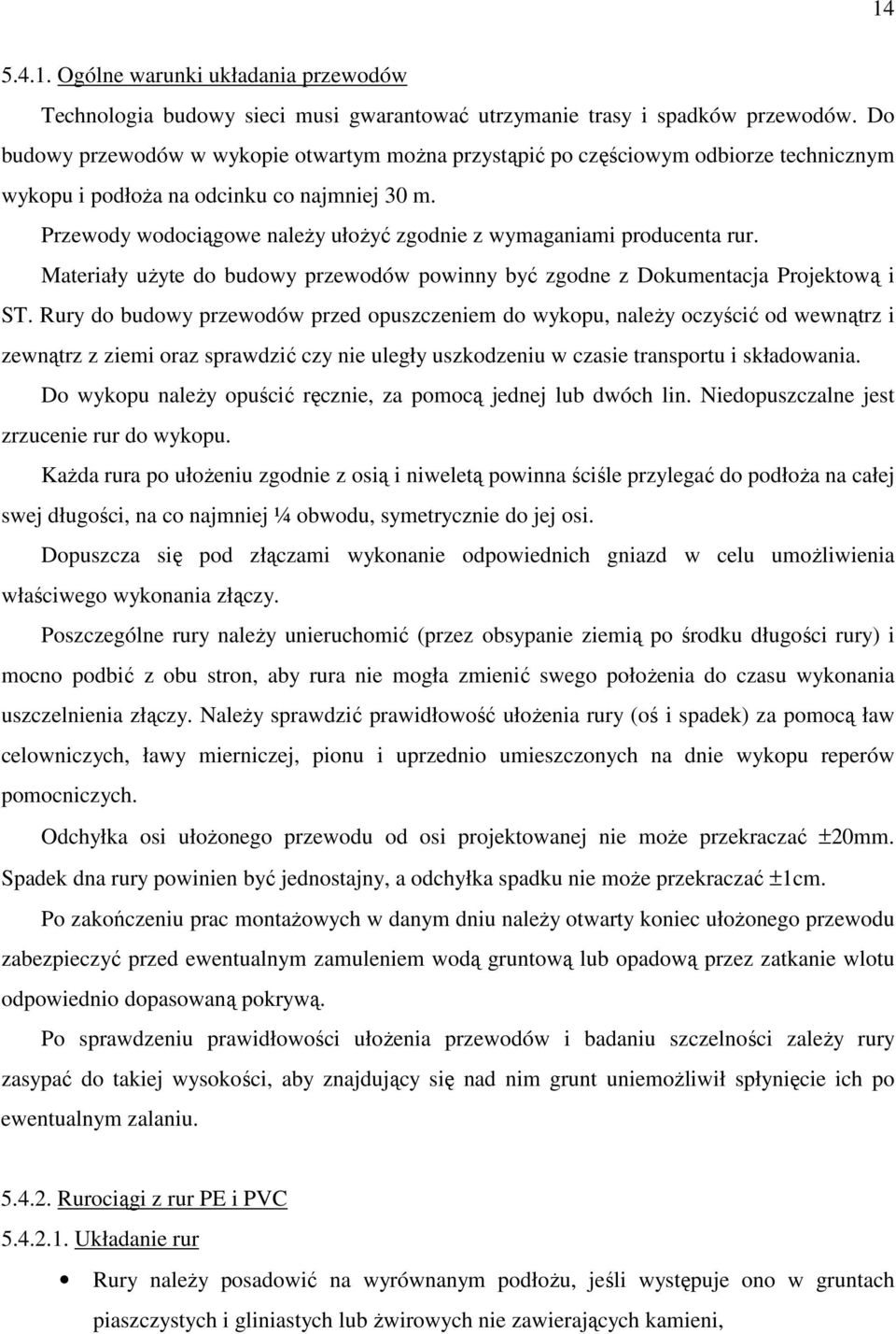 Przewody wodociągowe należy ułożyć zgodnie z wymaganiami producenta rur. Materiały użyte do budowy przewodów powinny być zgodne z Dokumentacja Projektową i ST.