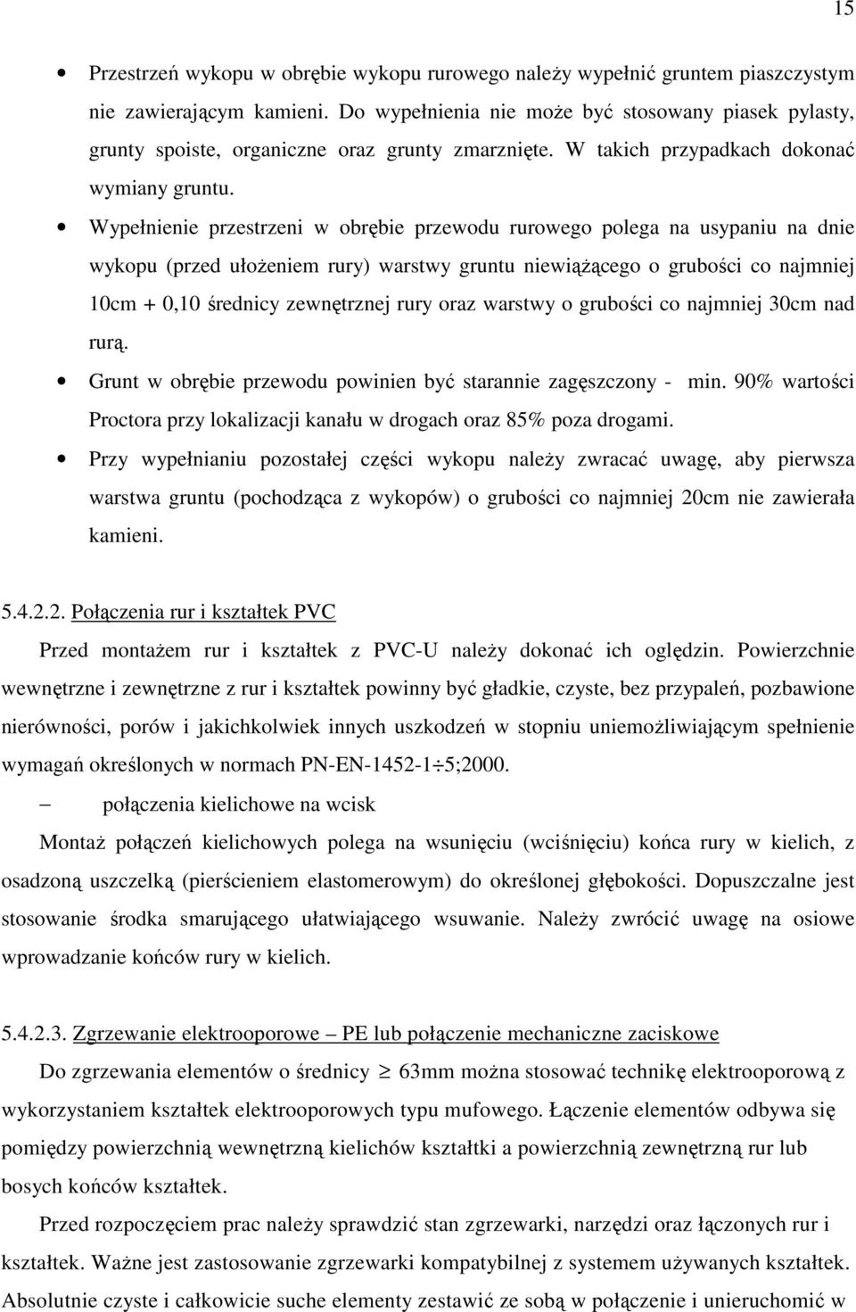 Wypełnienie przestrzeni w obrębie przewodu rurowego polega na usypaniu na dnie wykopu (przed ułożeniem rury) warstwy gruntu niewiążącego o grubości co najmniej 10cm + 0,10 średnicy zewnętrznej rury