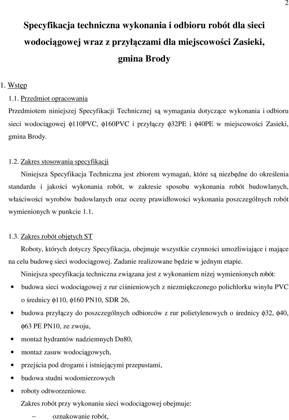 1. Przedmiot opracowania Przedmiotem niniejszej Specyfikacji Technicznej są wymagania dotyczące wykonania i odbioru sieci wodociągowej φ110pvc, φ160pvc i przyłączy φ32pe i φ40pe w miejscowości