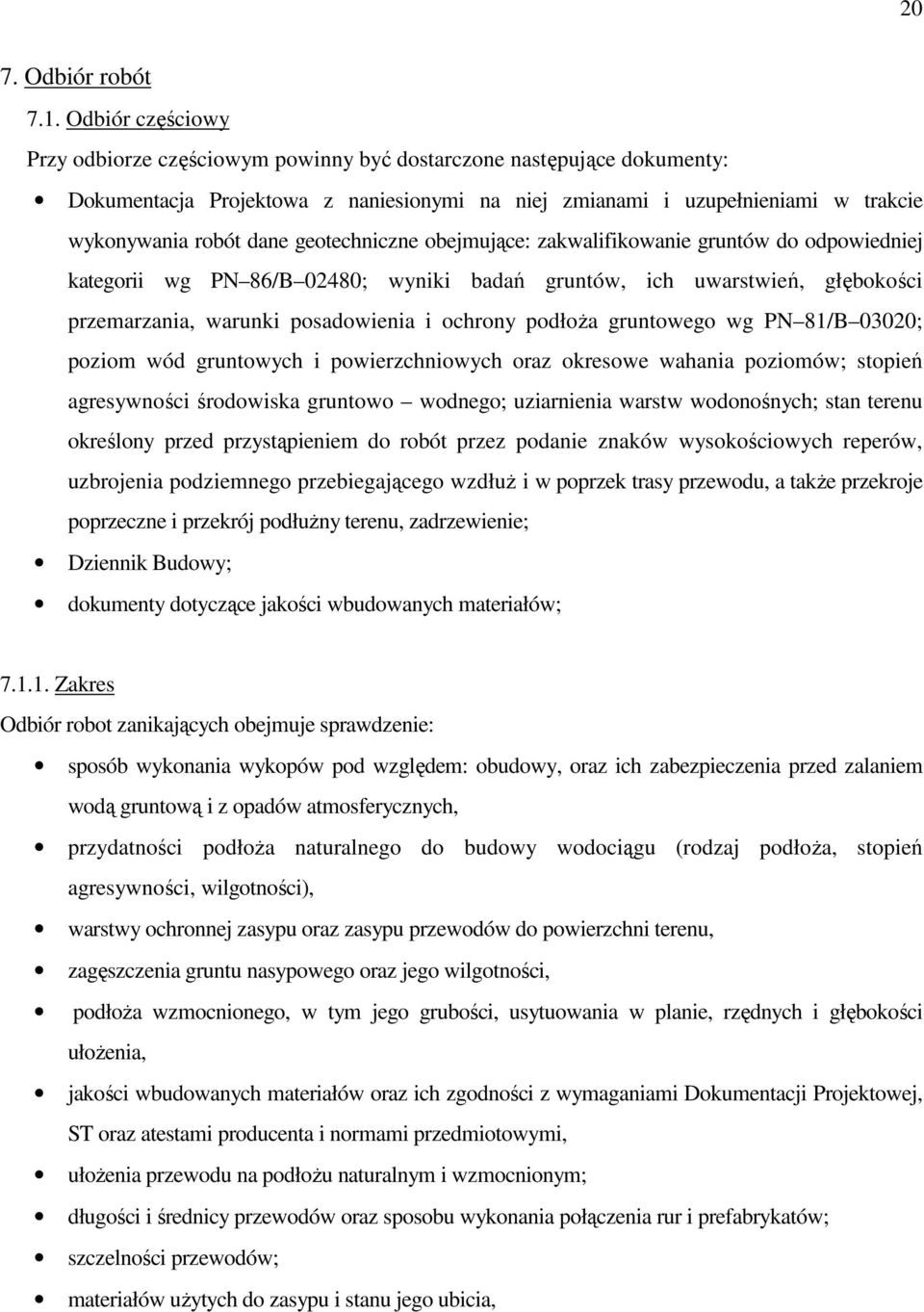 geotechniczne obejmujące: zakwalifikowanie gruntów do odpowiedniej kategorii wg PN 86/B 02480; wyniki badań gruntów, ich uwarstwień, głębokości przemarzania, warunki posadowienia i ochrony podłoża