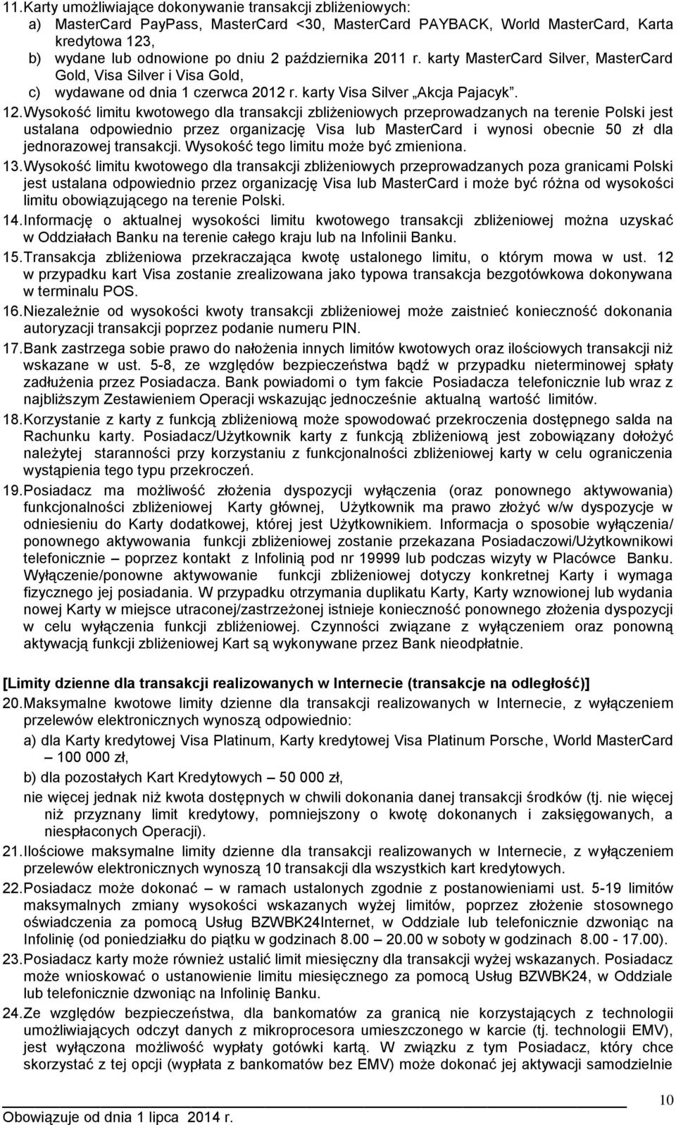 Wysokość limitu kwotowego dla transakcji zbliżeniowych przeprowadzanych na terenie Polski jest ustalana odpowiednio przez organizację Visa lub MasterCard i wynosi obecnie 50 zł dla jednorazowej