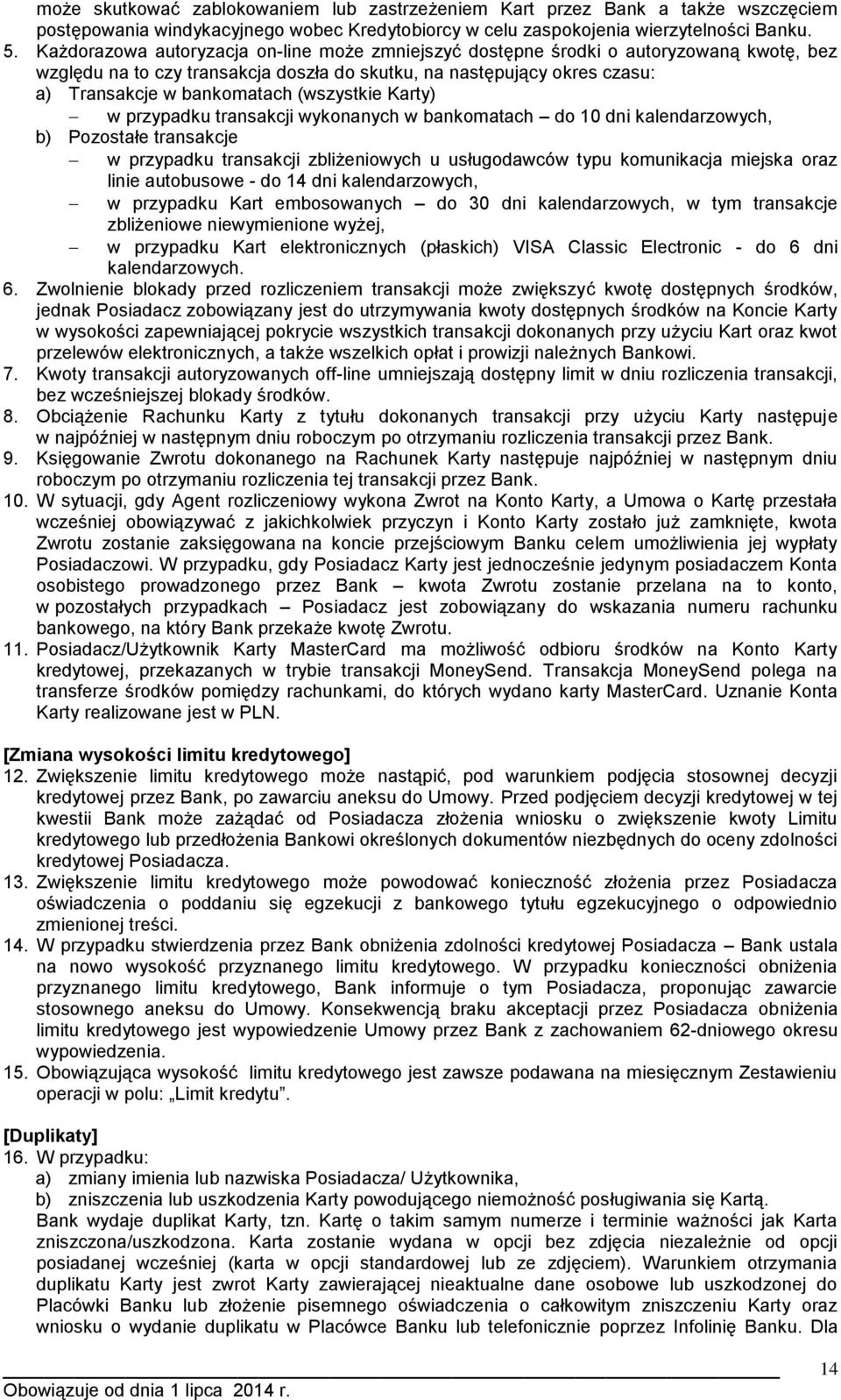 (wszystkie Karty) w przypadku transakcji wykonanych w bankomatach do 10 dni kalendarzowych, b) Pozostałe transakcje w przypadku transakcji zbliżeniowych u usługodawców typu komunikacja miejska oraz