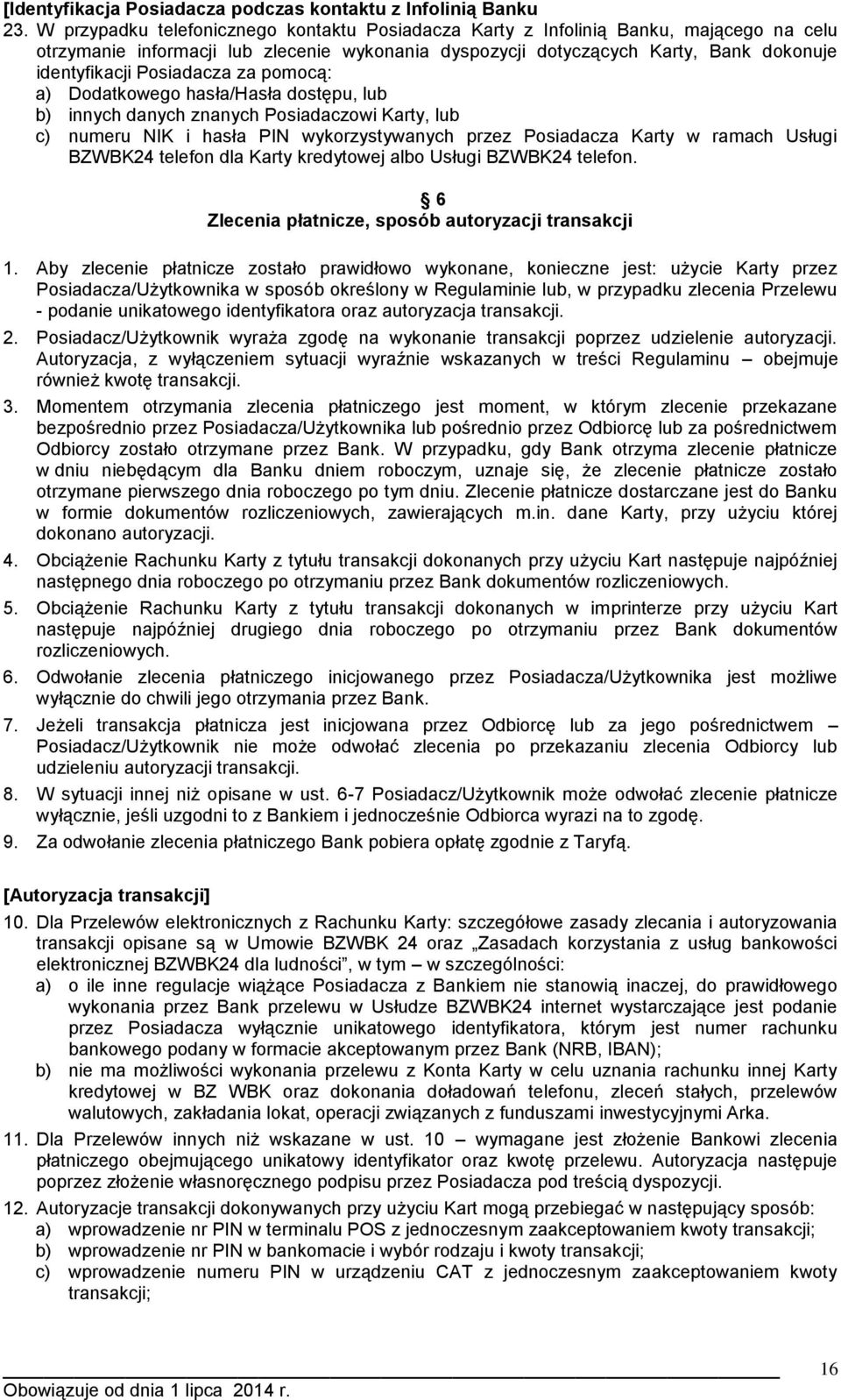 Posiadacza za pomocą: a) Dodatkowego hasła/hasła dostępu, lub b) innych danych znanych Posiadaczowi Karty, lub c) numeru NIK i hasła PIN wykorzystywanych przez Posiadacza Karty w ramach Usługi