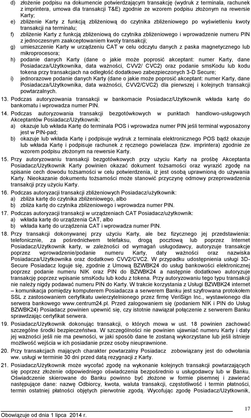 jednoczesnym zaakceptowaniem kwoty transakcji; g) umieszczenie Karty w urządzeniu CAT w celu odczytu danych z paska magnetycznego lub mikroprocesora; h) podanie danych Karty (dane o jakie może