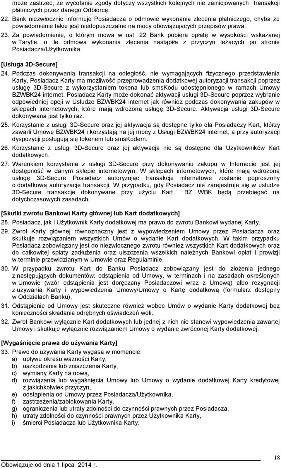 Za powiadomienie, o którym mowa w ust. 22 Bank pobiera opłatę w wysokości wskazanej w Taryfie, o ile odmowa wykonania zlecenia nastąpiła z przyczyn leżących po stronie Posiadacza/Użytkownika.