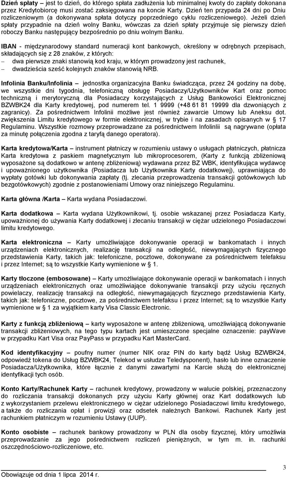 Jeżeli dzień spłaty przypadnie na dzień wolny Banku, wówczas za dzień spłaty przyjmuje się pierwszy dzień roboczy Banku następujący bezpośrednio po dniu wolnym Banku.