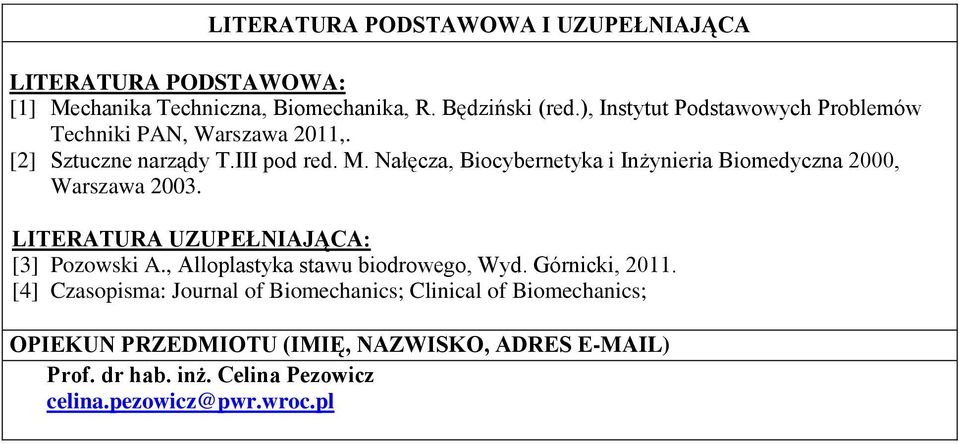 Nałęcza, Biocybernetyka i Inżynieria Biomedyczna 000, Warszawa 00. LITERATURA UZUPEŁNIAJĄCA: [] Pozowski A.