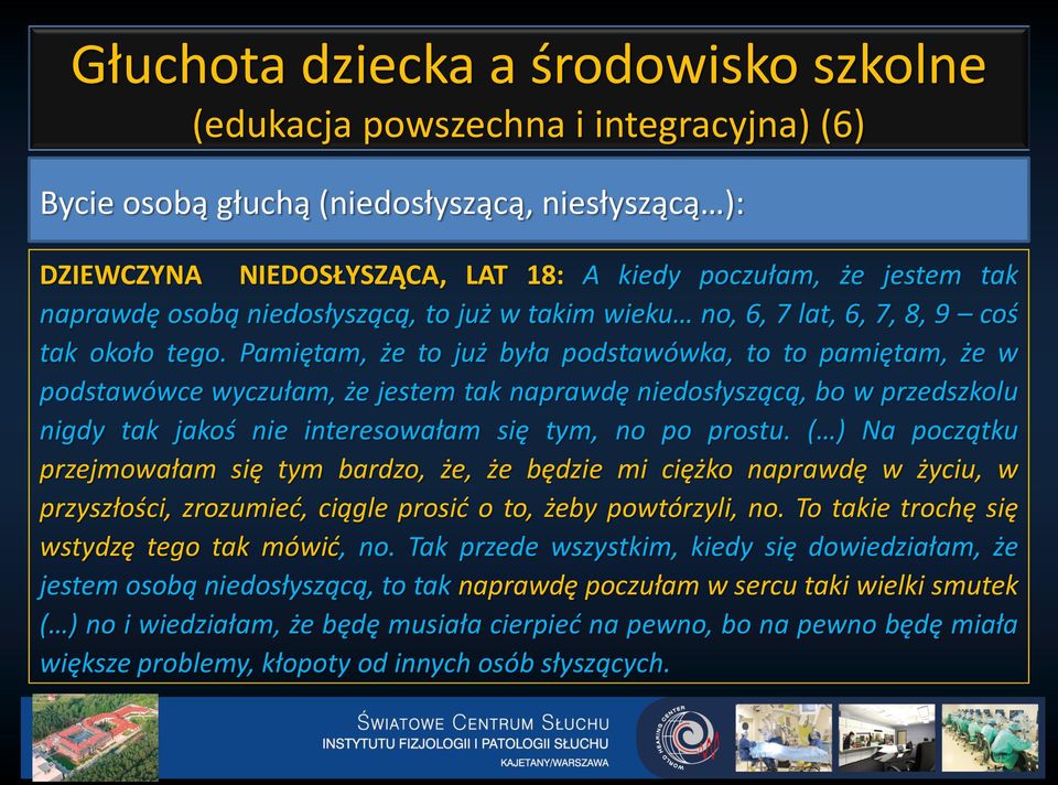 Pamiętam, że to już była podstawówka, to to pamiętam, że w podstawówce wyczułam, że jestem tak naprawdę niedosłyszącą, bo w przedszkolu nigdy tak jakoś nie interesowałam się tym, no po prostu.