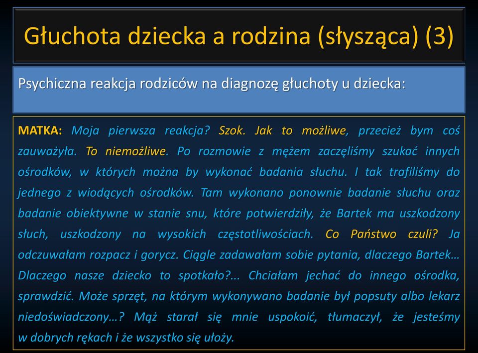 Tam wykonano ponownie badanie słuchu oraz badanie obiektywne w stanie snu, które potwierdziły, że Bartek ma uszkodzony słuch, uszkodzony na wysokich częstotliwościach. Co Państwo czuli?