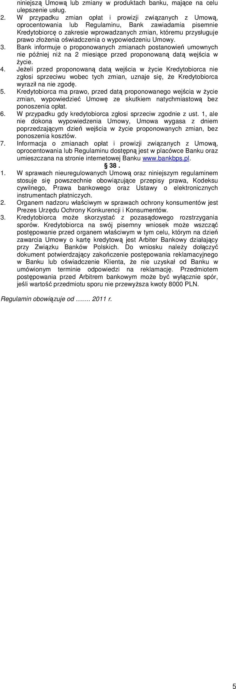 oświadczenia o wypowiedzeniu Umowy. 3. Bank informuje o proponowanych zmianach postanowień umownych nie później niŝ na 2 miesiące przed proponowaną datą wejścia w Ŝycie. 4.