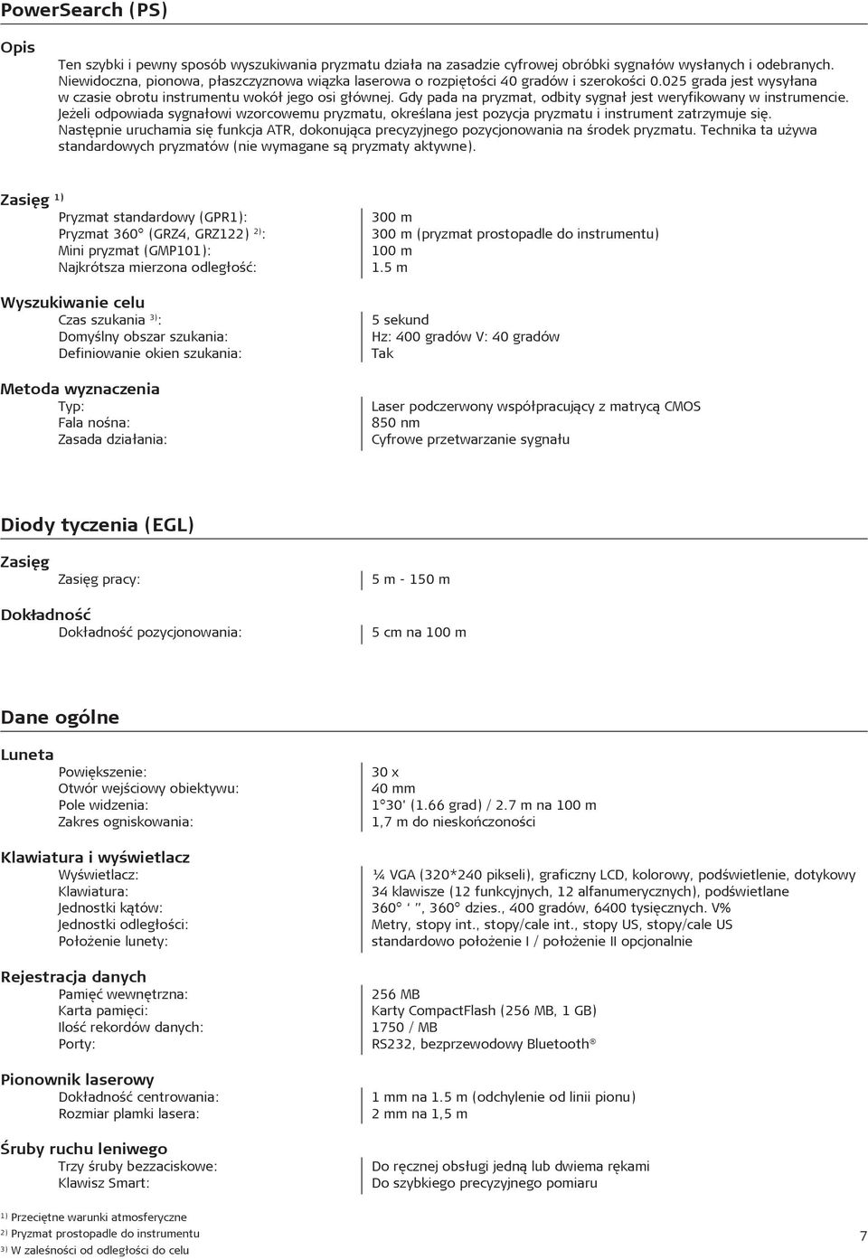 Gdy pada na pryzmat, odbity sygna³ jest weryfikowany w instrumencie. Je eli odpowiada sygna³owi wzorcowemu pryzmatu, okreœlana jest pozycja pryzmatu i instrument zatrzymuje siê.