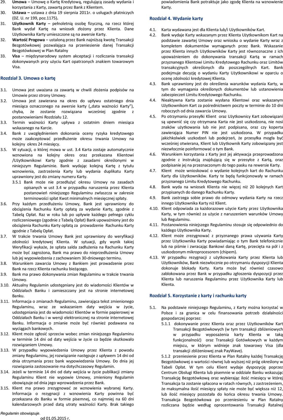 Wartość Progowa ustaloną przez Bank najniższą kwotę Transakcji Bezgotówkowej pozwalająca na przeniesienie danej Transakcji Bezgotówkowej w Plan Ratalny 33.