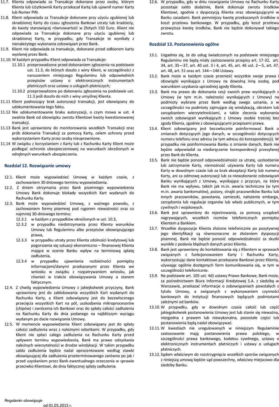 Klient nie odpowiada za Transakcje dokonane przy użyciu zgubionej lub skradzionej Karty, w przypadku, gdy Transakcje te wynikały z nienależytego wykonania zobowiązań przez Bank. 11.9.