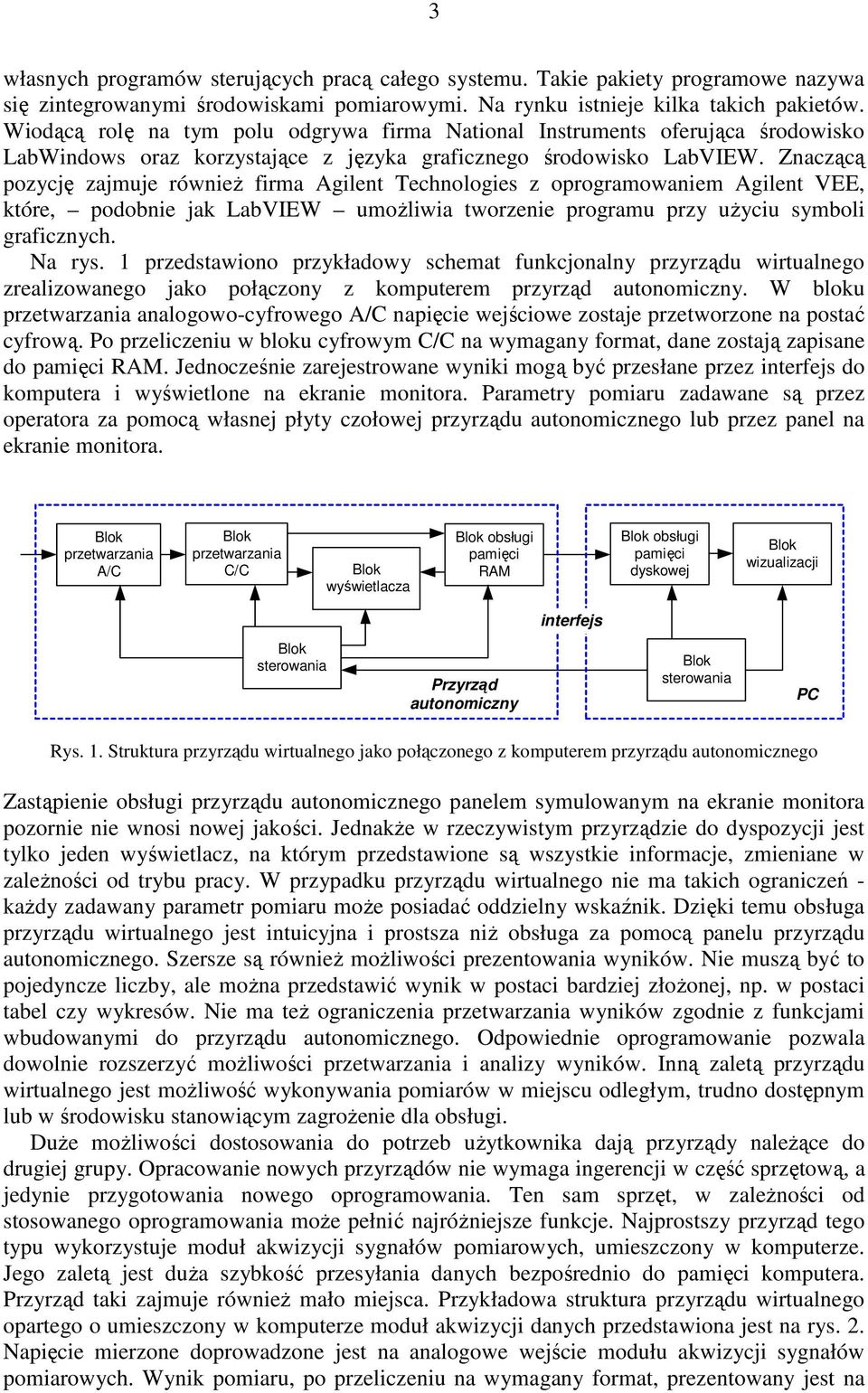 Znaczącą pozycję zajmuje równieŝ firma Agilent Technologies z oprogramowaniem Agilent VEE, które, podobnie jak LabVIEW umoŝliwia tworzenie programu przy uŝyciu symboli graficznych. Na rys.