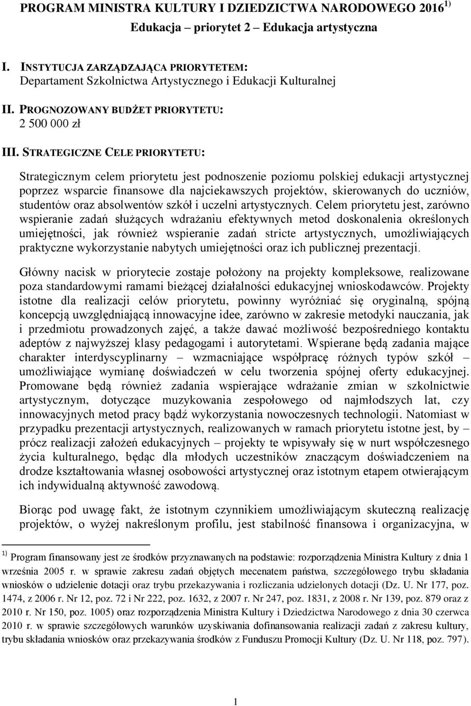 STRATEGICZNE CELE PRIORYTETU: Strategicznym celem priorytetu jest podnoszenie poziomu polskiej edukacji artystycznej poprzez wsparcie finansowe dla najciekawszych projektów, skierowanych do uczniów,