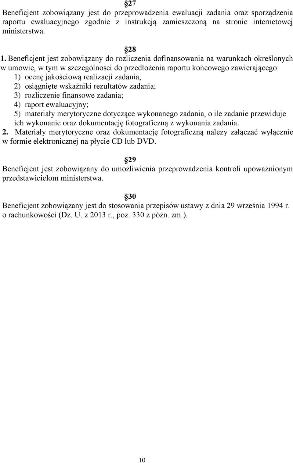 zadania; 2) osiągnięte wskaźniki rezultatów zadania; 3) rozliczenie finansowe zadania; 4) raport ewaluacyjny; 5) materiały merytoryczne dotyczące wykonanego zadania, o ile zadanie przewiduje ich