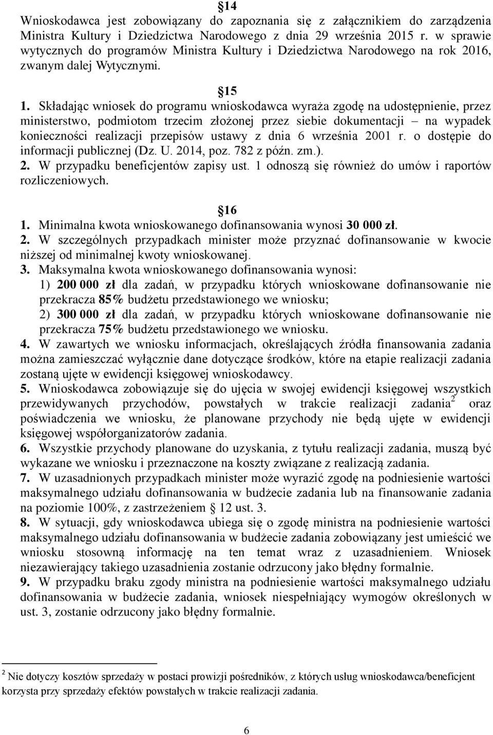 Składając wniosek do programu wnioskodawca wyraża zgodę na udostępnienie, przez ministerstwo, podmiotom trzecim złożonej przez siebie dokumentacji na wypadek konieczności realizacji przepisów ustawy