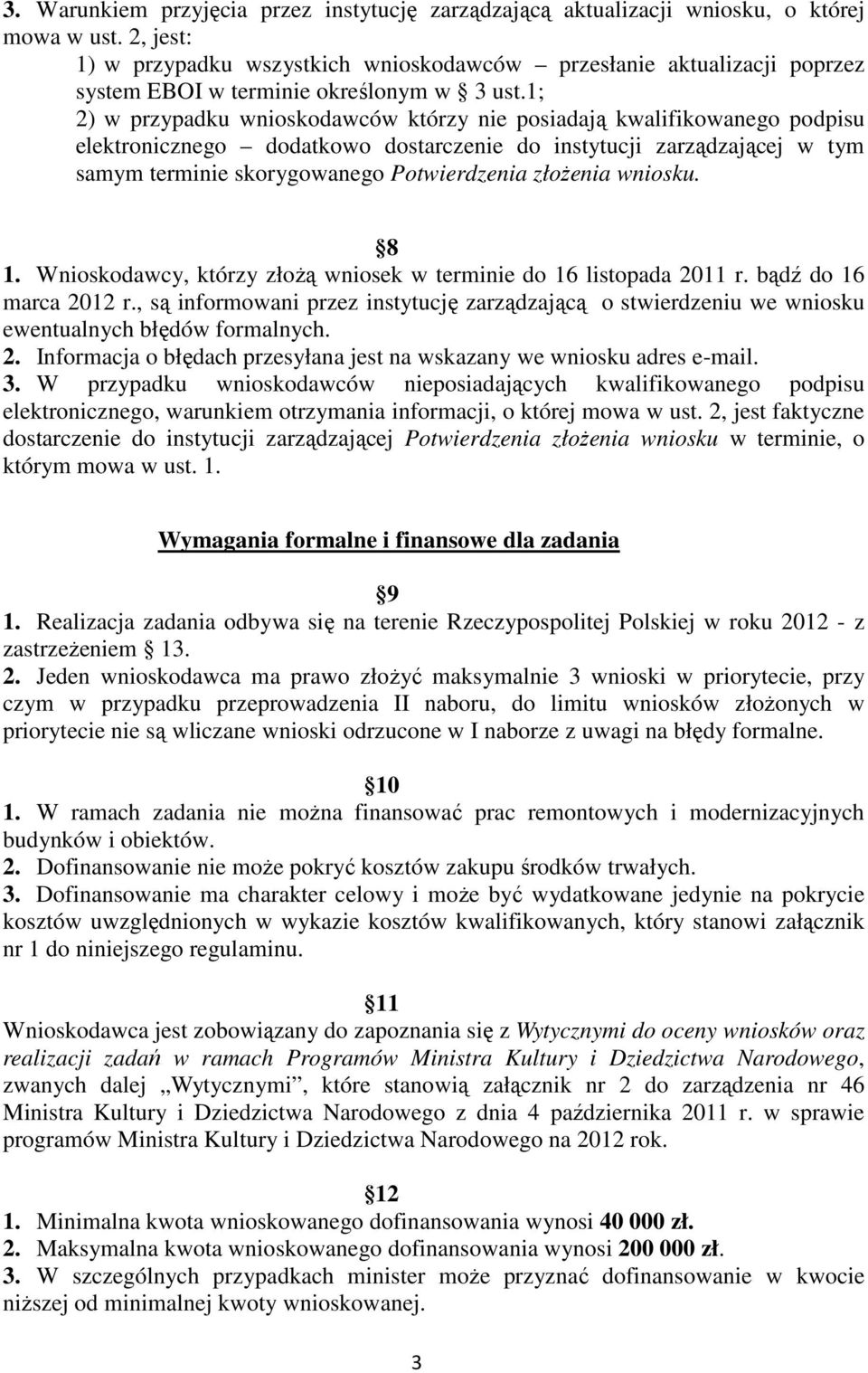 1; 2) w przypadku wnioskodawców którzy nie posiadają kwalifikowanego podpisu elektronicznego dodatkowo dostarczenie do instytucji zarządzającej w tym samym terminie skorygowanego Potwierdzenia