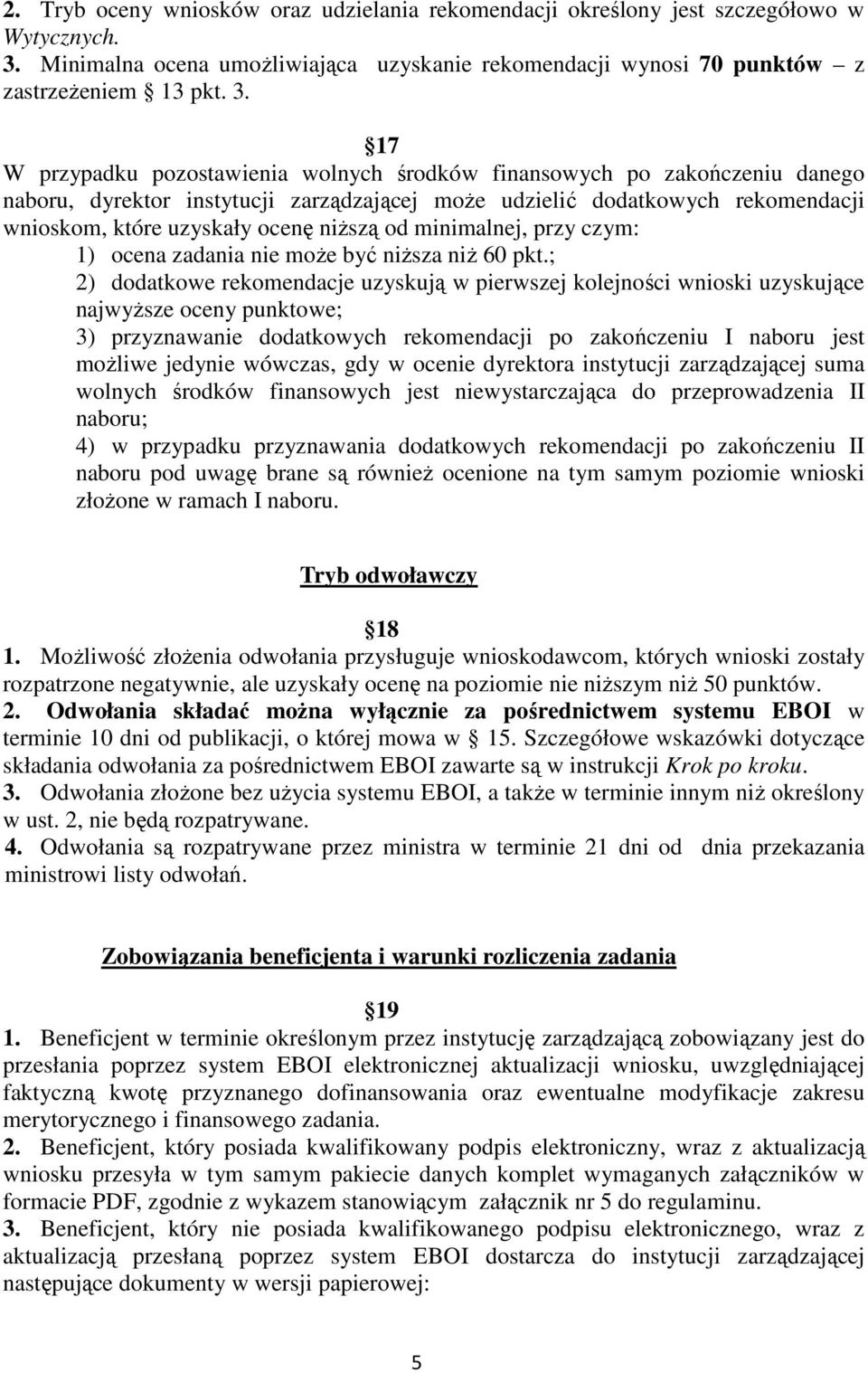 17 W przypadku pozostawienia wolnych środków finansowych po zakończeniu danego naboru, dyrektor instytucji zarządzającej może udzielić dodatkowych rekomendacji wnioskom, które uzyskały ocenę niższą