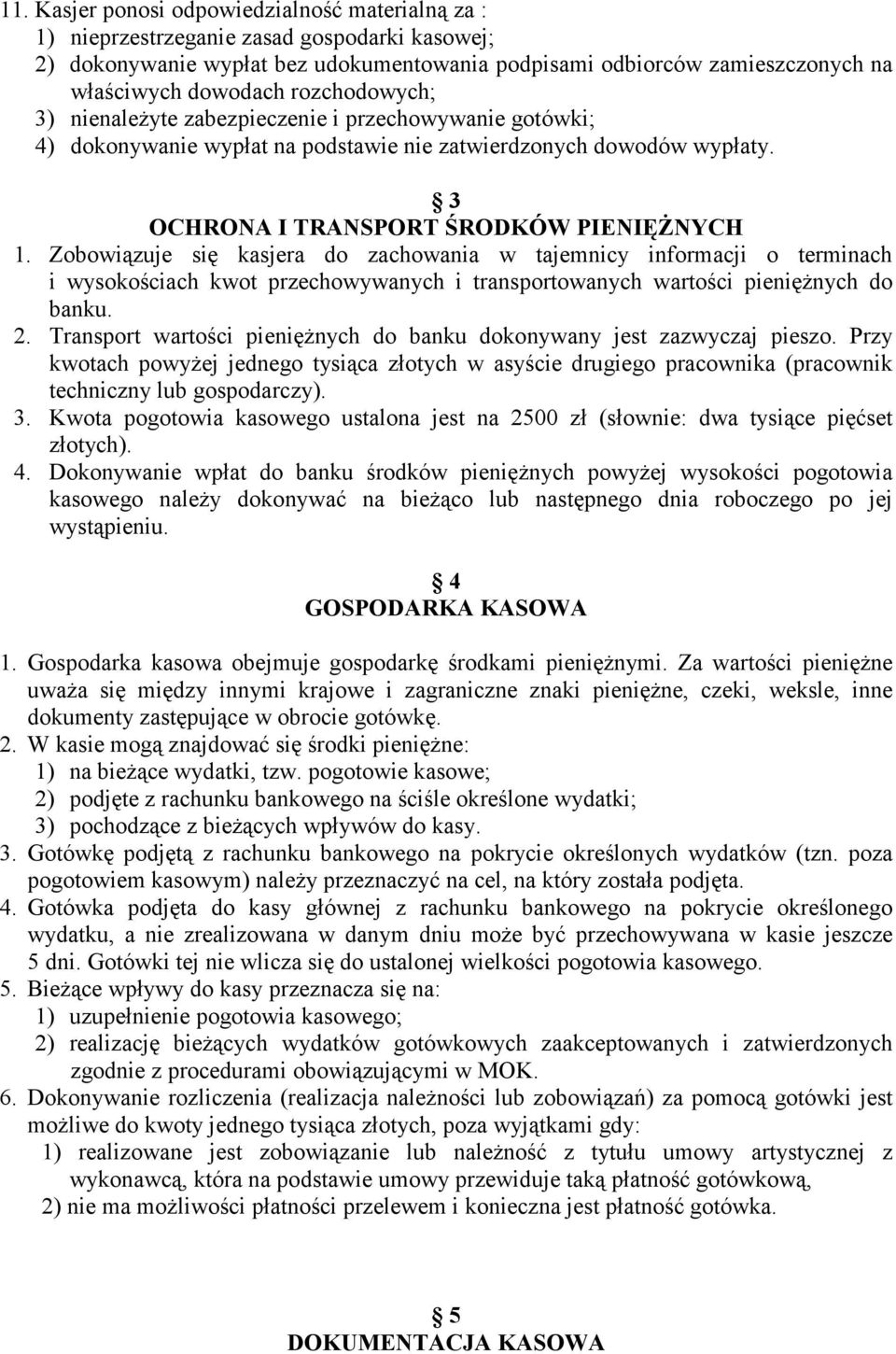 Zobowiązuje się kasjera do zachowania w tajemnicy informacji o terminach i wysokościach kwot przechowywanych i transportowanych wartości pieniężnych do banku. 2.