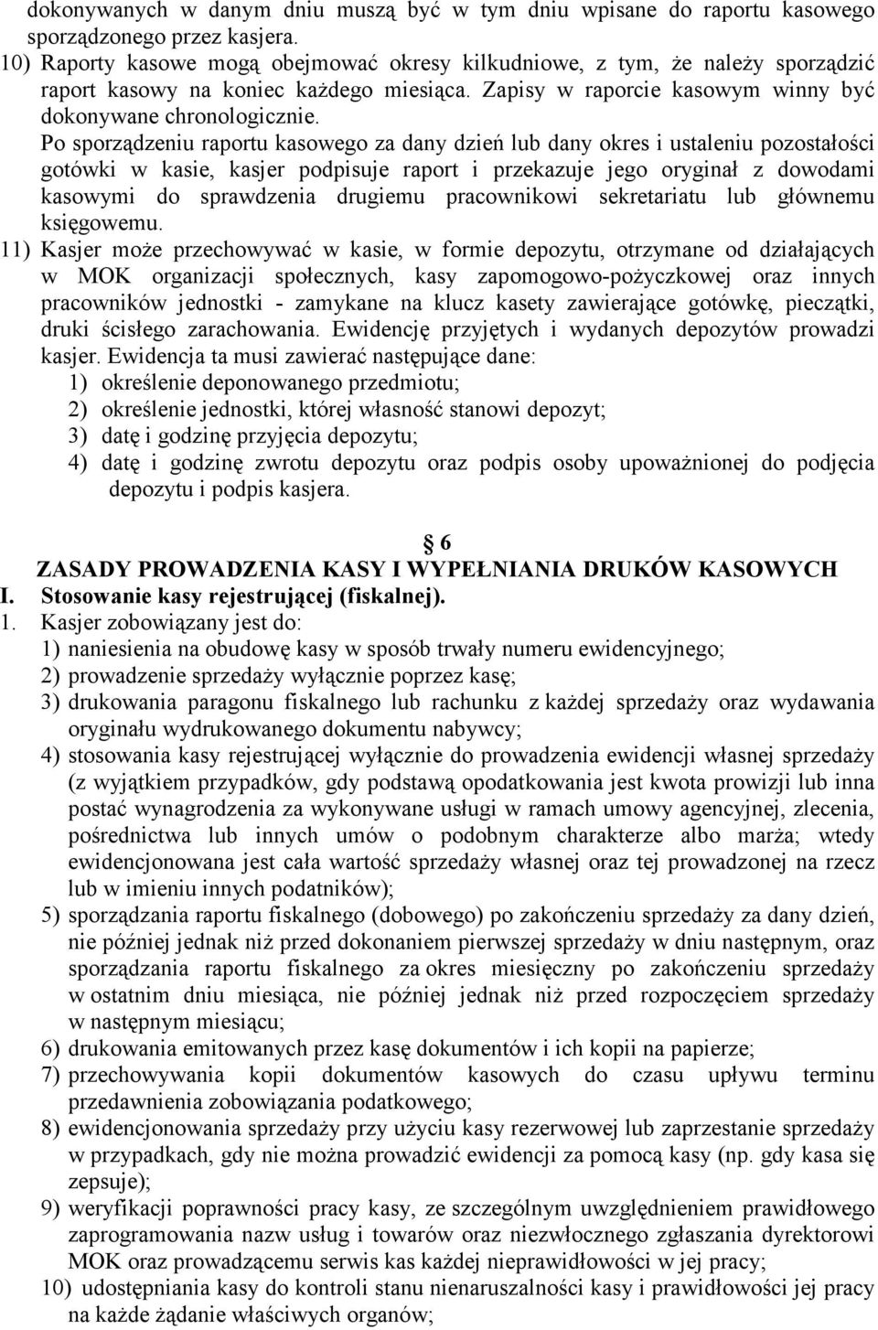 Po sporządzeniu raportu kasowego za dany dzień lub dany okres i ustaleniu pozostałości gotówki w kasie, kasjer podpisuje raport i przekazuje jego oryginał z dowodami kasowymi do sprawdzenia drugiemu