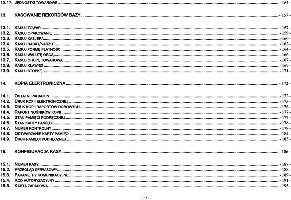 ..- 173-14.3. DRUK KOPII RAPORTÓW DOBOWYCH...- 176-14.4. RAPORT NOŚNIKÓW KOPII...- 177-14.5. STAN PAMIĘCI PODRĘCZNEJ...- 177-14.6. STAN KARTY PAMIĘCI...- 178-14.7. NUMER KONTROLNY...- 178-14.8. ODTWARZANIE KARTY PAMIĘCI.