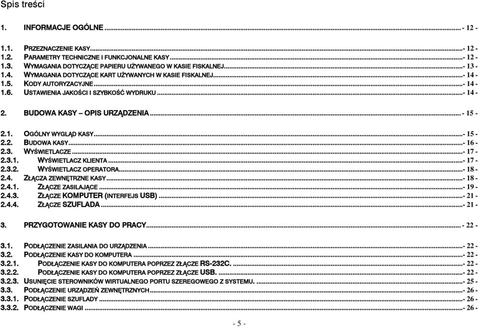 ..- 15-2.2. BUDOWA KASY...- 16-2.3. WYŚWIETLACZE...- 17-2.3.1. WYŚWIETLACZ KLIENTA...- 17-2.3.2. WYŚWIETLACZ OPERATORA...- 18-2.4. ZŁĄCZA ZEWNĘTRZNE KASY...- 18-2.4.1. ZŁĄCZE ZASILAJĄCE...- 19-2.4.3. ZŁĄCZE KOMPUTER (INTERFEJS USB).