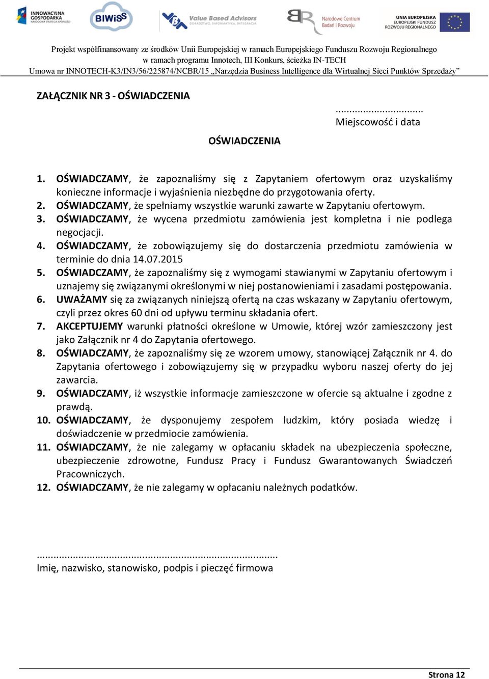 OŚWIADCZAMY, że spełniamy wszystkie warunki zawarte w Zapytaniu ofertowym. 3. OŚWIADCZAMY, że wycena przedmiotu zamówienia jest kompletna i nie podlega negocjacji. 4.