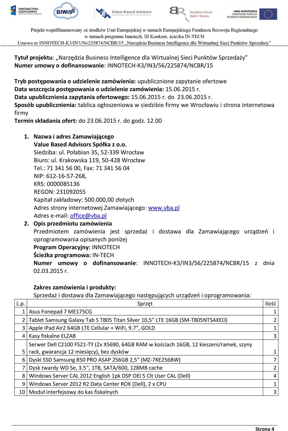 Data upublicznienia zapytania ofertowego: 15.06.2015 r. do 23.06.2015 r. Sposób upublicznienia: tablica ogłoszeniowa w siedzibie firmy we Wrocławiu i strona internetowa firmy Termin składania ofert: do 23.