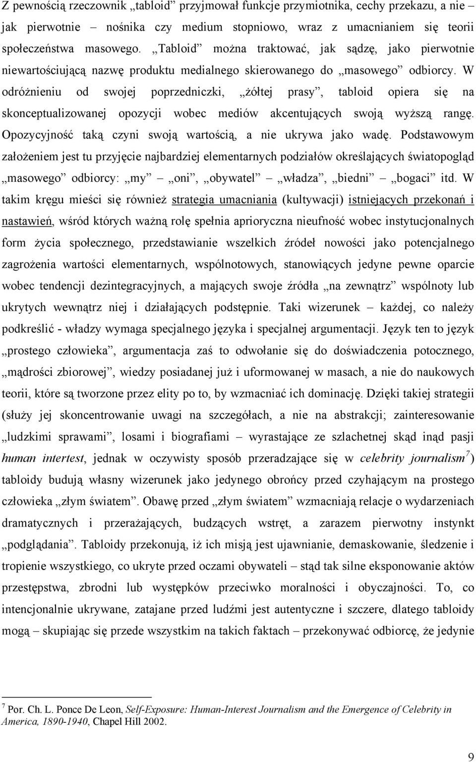 W odróżnieniu od swojej poprzedniczki, żółtej prasy, tabloid opiera się na skonceptualizowanej opozycji wobec mediów akcentujących swoją wyższą rangę.