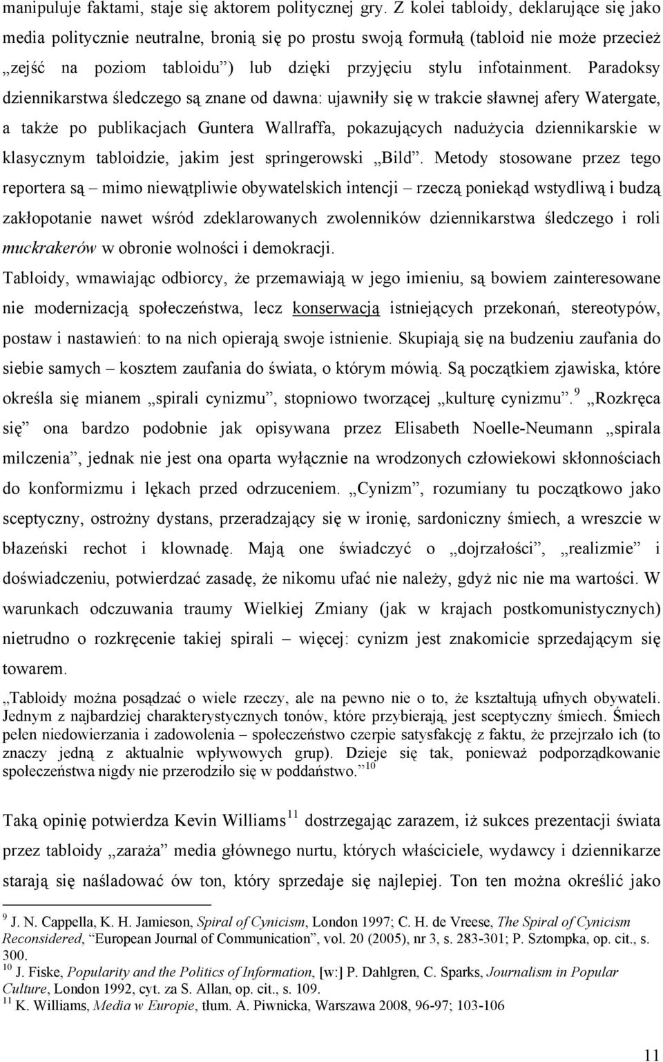 Paradoksy dziennikarstwa śledczego są znane od dawna: ujawniły się w trakcie sławnej afery Watergate, a także po publikacjach Guntera Wallraffa, pokazujących nadużycia dziennikarskie w klasycznym