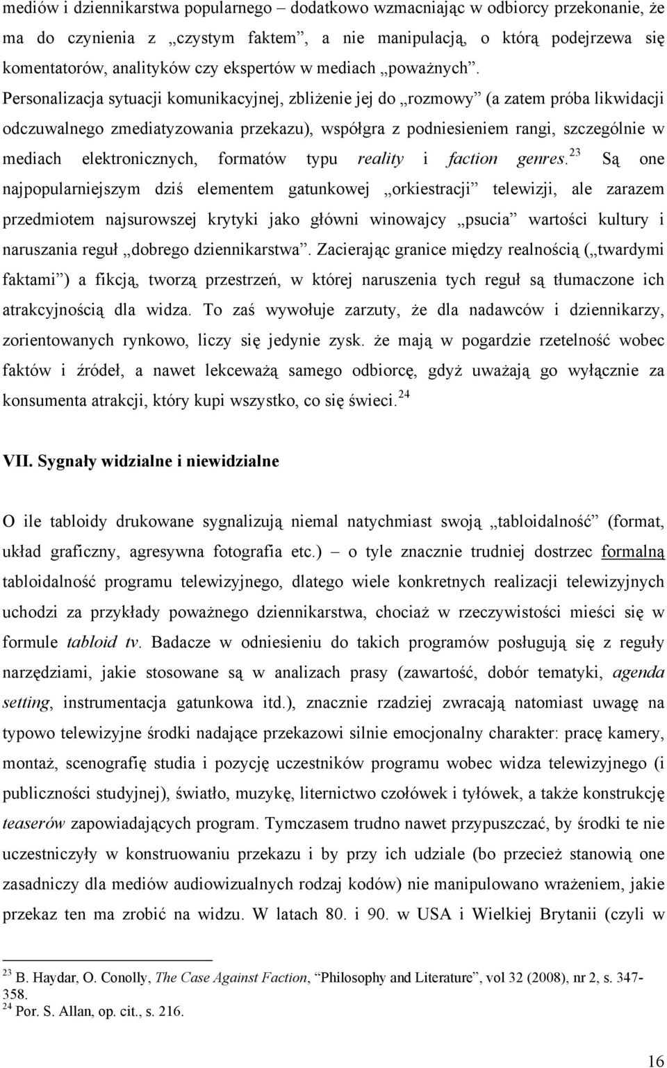 Personalizacja sytuacji komunikacyjnej, zbliżenie jej do rozmowy (a zatem próba likwidacji odczuwalnego zmediatyzowania przekazu), współgra z podniesieniem rangi, szczególnie w mediach