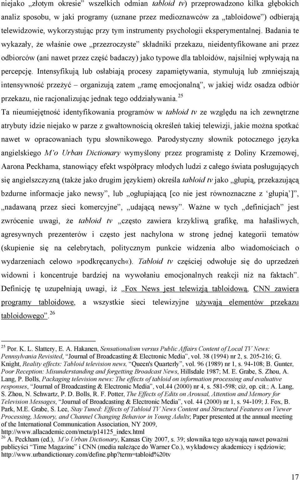 Badania te wykazały, że właśnie owe przezroczyste składniki przekazu, nieidentyfikowane ani przez odbiorców (ani nawet przez część badaczy) jako typowe dla tabloidów, najsilniej wpływają na percepcję.