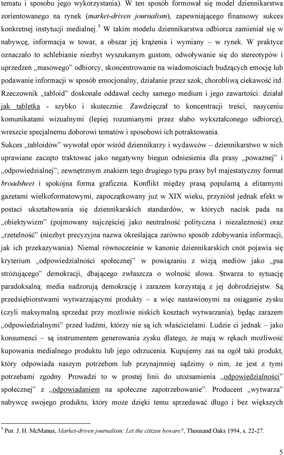 5 W takim modelu dziennikarstwa odbiorca zamieniał się w nabywcę, informacja w towar, a obszar jej krążenia i wymiany w rynek.