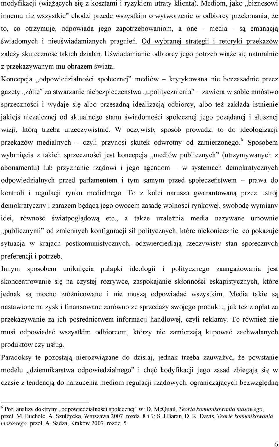 i nieuświadamianych pragnień. Od wybranej strategii i retoryki przekazów zależy skuteczność takich działań. Uświadamianie odbiorcy jego potrzeb wiąże się naturalnie z przekazywanym mu obrazem świata.