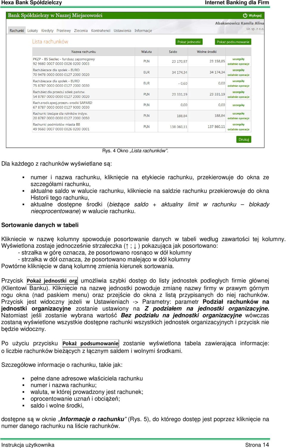 Historii tego rachunku, aktualne dostępne środki (bieżące saldo + aktualny limit w rachunku blokady nieoprocentowane) w walucie rachunku.