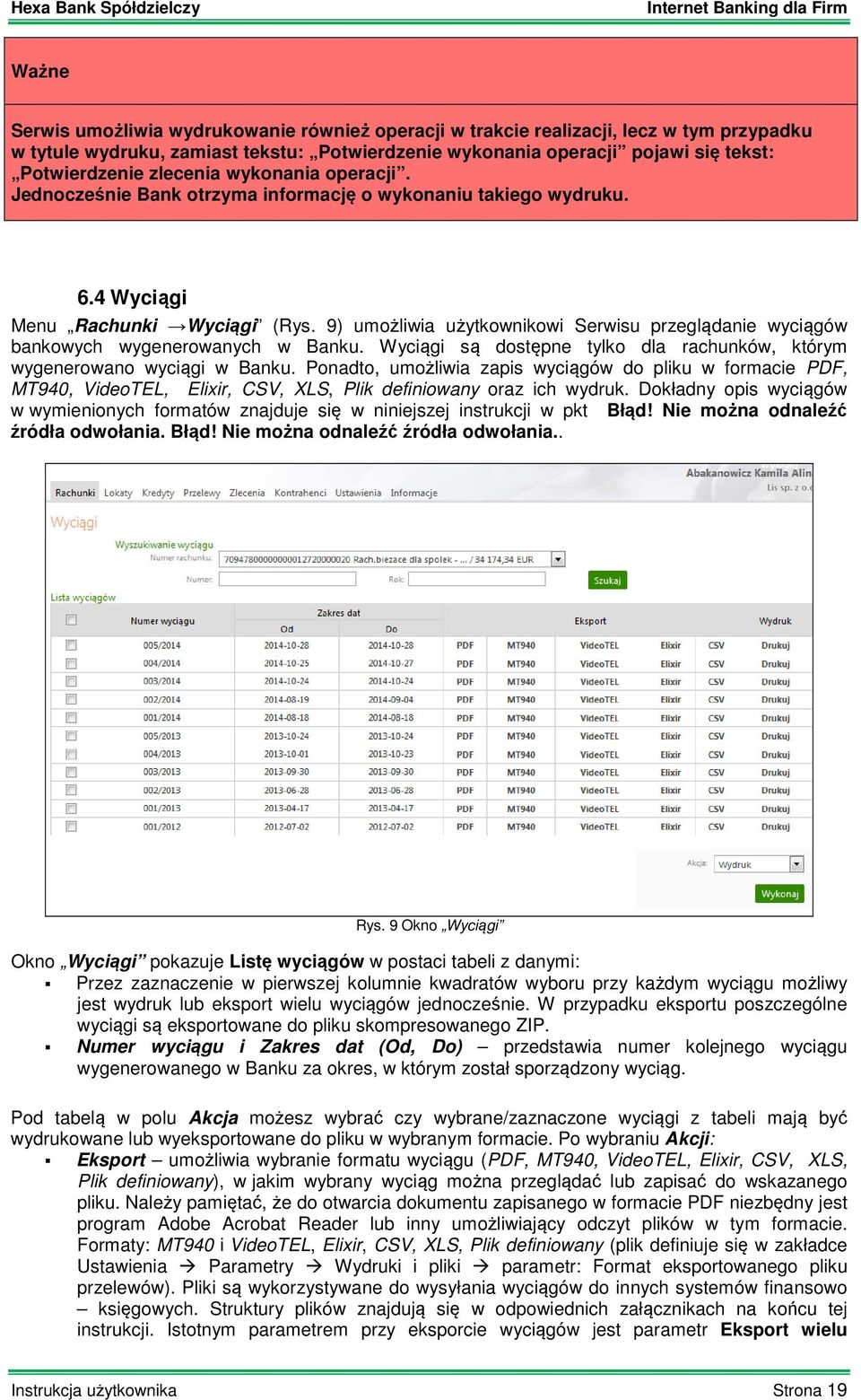 9) umożliwia użytkownikowi Serwisu przeglądanie wyciągów bankowych wygenerowanych w Banku. Wyciągi są dostępne tylko dla rachunków, którym wygenerowano wyciągi w Banku.