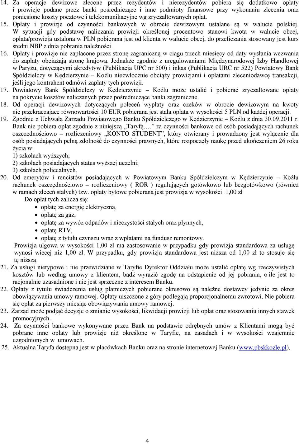 W sytuacji gdy podstawę naliczania prowizji określonej procentowo stanowi kwota w walucie obcej, opłata/prowizja ustalona w PLN pobierana jest od klienta w walucie obcej, do przeliczania stosowany